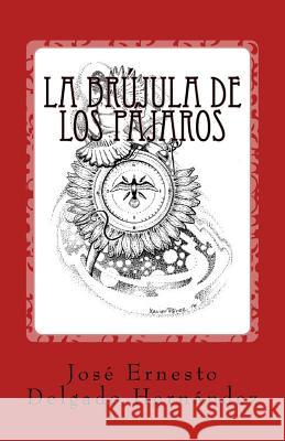 La brujula de los pajaros Hernandez, Jose Ernesto Delgado 9781530993765 Createspace Independent Publishing Platform - książka