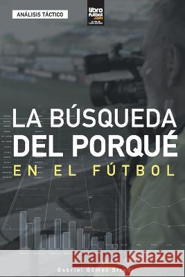 La búsqueda del porqué en el fútbol Gabriel Gómez Stradi 9789878943329 Librofutbol.com - książka