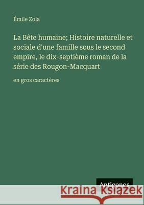 La B?te humaine; Histoire naturelle et sociale d'une famille sous le second empire, le dix-septi?me roman de la s?rie des Rougon-Macquart: en gros car ?mile Zola 9783563252680 Antigonos Verlag - książka