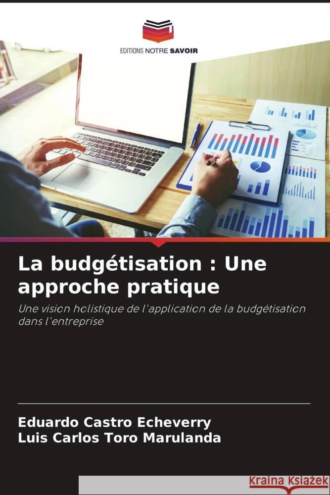 La budgétisation : Une approche pratique Castro Echeverry, Eduardo, Toro Marulanda, Luis Carlos 9786204813752 Editions Notre Savoir - książka