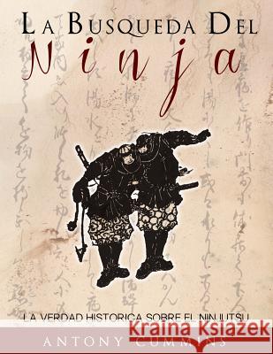 La Busqueda Del Ninja: La Verdad Historica Sobre El Ninjutsu Cummins, Antony 9781496074492 Createspace - książka