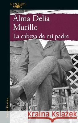 La Cabeza de Mi Padre / My Father\'s Head Alma Delia Murillo 9786073814881 Alfaguara - książka