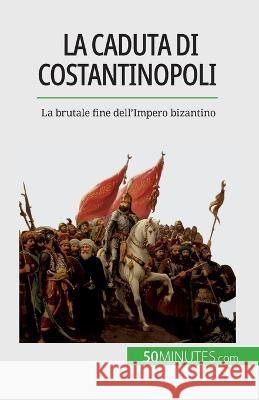 La caduta di Costantinopoli: La brutale fine dell'Impero bizantino Romain Parmentier   9782808660822 5minutes.com (It) - książka