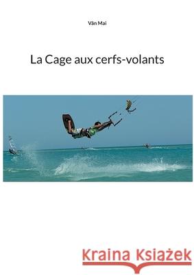 La Cage aux cerfs-volants Vân Mai 9782322382194 Books on Demand - książka