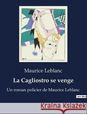 La Cagliostro se venge: Un roman policier de Maurice Leblanc Maurice LeBlanc   9791041916139 Culturea - książka