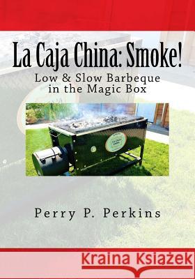 La Caja China: Smoke!: Real BBQ in the Magic Box Perry P. Perkins 9781477429556 Createspace Independent Publishing Platform - książka