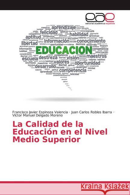 La Calidad de la Educación en el Nivel Medio Superior Espinoza Valencia, Francisco Javier; Robles Ibarra, Juan Carlos; Delgado Moreno, Víctor Manuel 9786139435814 Editorial Académica Española - książka