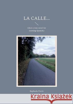 La calle...: (short crime novel for learning Spanish.) Raphaela Flor?z 9783756837908 Books on Demand - książka