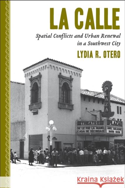 La Calle: Spatial Conflicts and Urban Renewal in a Southwest City Otero, Lydia R. 9780816528882 University of Arizona Press - książka