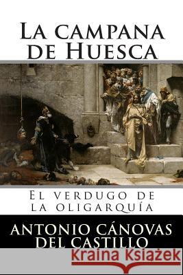 La campana de Huesca: El verdugo de la oligarquía Canovas Del Castillo, Antonio 9781511464697 Createspace - książka