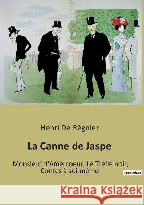 La Canne de Jaspe: Monsieur d'Amercoeur, Le Trèfle noir, Contes à soi-même Henri de Régnier 9791041941308 Culturea - książka