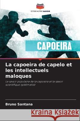 La capoeira de capelo et les intellectuels maloques Bruno Santana   9786205780329 Editions Notre Savoir - książka