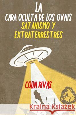 LA CARA OCULTA DE LOS OVNIS: SATANISMO Y EXTRATERRESTRES COLIN RIVAS, ANTHONY HILDER, JORDAN MAXWELL, CHARLES FORT, JACK PARSONS, Gordon Creighton, Edward Teller, George Van Tas 9780359691111 Lulu.com - książka