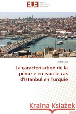 La Caractérisation de la Pénurie En Eau: Le Cas d'Istanbul En Turquie Kaya-A 9783841738066 Editions Universitaires Europeennes - książka