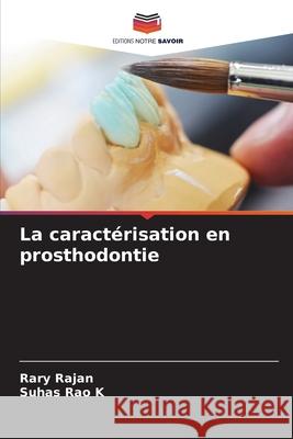 La caractérisation en prosthodontie Rary Rajan, Suhas Rao K 9786204172651 Editions Notre Savoir - książka