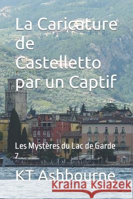 La Caricature de Castelletto par un Captif: Les Mystères du Lac de Garde 7 Ashbourne, Kt 9798433517691 Independently Published - książka