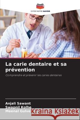 La carie dentaire et sa prévention SAWANT, ANJALI, Kolhe, Swapnil, Gulve, Meenal 9786206825869 Editions Notre Savoir - książka