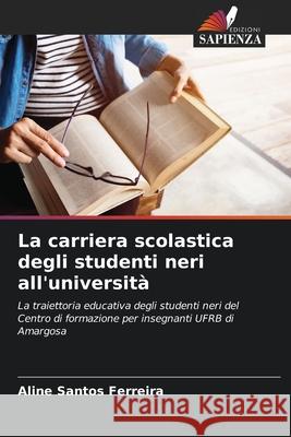 La carriera scolastica degli studenti neri all'università Santos Ferreira, Aline 9786207872473 Edizioni Sapienza - książka