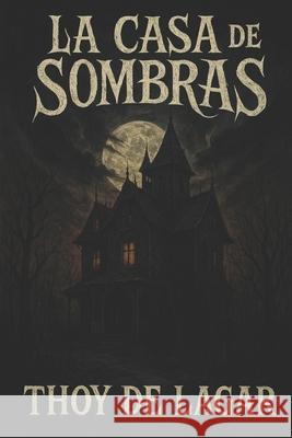 La Casa de Las Sombras Thoy de Lagar   9798386221072 Independently Published - książka