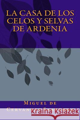 La Casa de los Celos y Selvas de Ardenia Anton Rivas Sanchez Miguel De Cervantes Saavedra 9781537648385 Createspace Independent Publishing Platform - książka