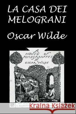 La Casa Dei Melograni: Con Illustrazioni Originali Oscar Wilde 9781724204714 Createspace Independent Publishing Platform - książka