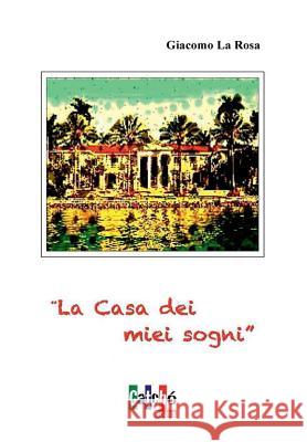 La Casa dei Miei Sogni La Rosa, Giacomo 9781365000362 Lulu.com - książka