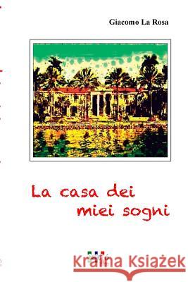 La Casa dei Miei Sogni La Rosa, Giacomo 9781365094231 Lulu.com - książka