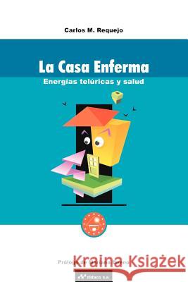 La Casa Enferma: Energias Teluricas y Salud Carlos M Requejo, Mariano Bueno 9781583484067 iUniverse - książka