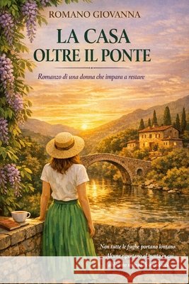 La casa oltre il ponte: romanzo di una donna che impara a restare Romano, Giovanna 9798192930007 Independently Published - książka