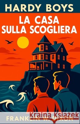 La Casa sulla Scogliera: The Hardy Boys S. a., G., W. Dixon, Franklin 9798184095844 Independently Published - książka