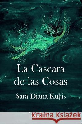 La Cascara De Las Cosas Sara Diana Kuljis 9781329518483 Lulu.com - książka