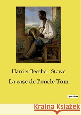 La case de l'oncle Tom Harriet Beecher Stowe 9791043101717 Culturea - książka