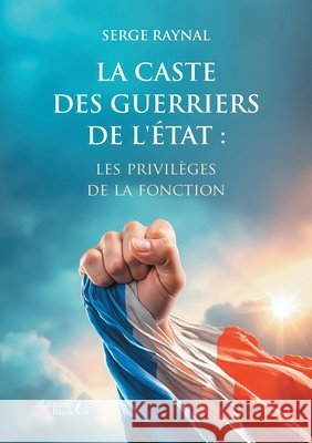 La caste des guerriers de l'État: les privilèges de la fonction Raynal, Serge 9791020389909 Baudelaire - książka