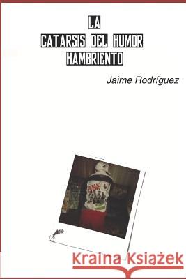 La Catarsis del Humor Hambriento Jaime Rodrigue 9781549564369 Independently Published - książka