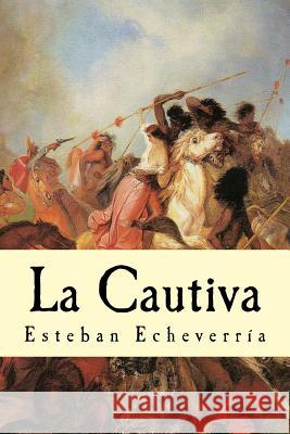 La Cautiva Esteban Echeverria 9781537278049 Createspace Independent Publishing Platform - książka