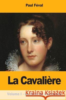 La Cavalière: Volume I - Le Rival de Cartouche Feval, Paul 9781974063468 Createspace Independent Publishing Platform - książka