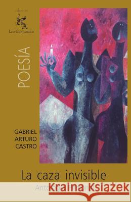 La caza invisible: Antología personal Castro, Gabriel Arturo 9781500165567 Createspace - książka