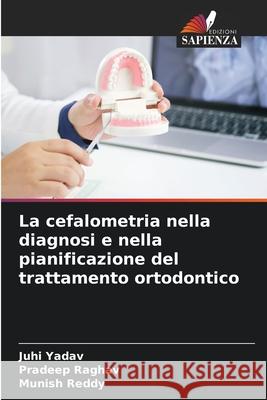 La cefalometria nella diagnosi e nella pianificazione del trattamento ortodontico Juhi Yadav Pradeep Raghav Munish Reddy 9786207593576 Edizioni Sapienza - książka