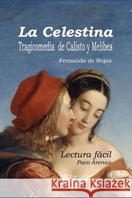 La Celestina - Tragicomedia de Calisto y Melibea: Lectura facil, castellano actual Arenas, Paco 9781523608010 Createspace Independent Publishing Platform - książka