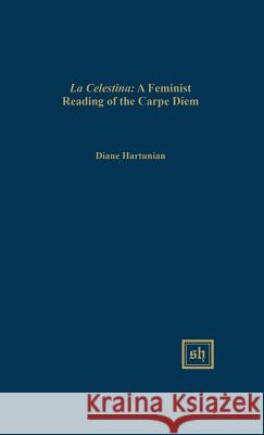 La Celestina: A Feminist Reading of the Carpe Diem Theme Diane Hartunian 9780916379810 Scripta Humanistica - książka