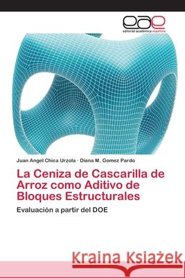 La Ceniza de Cascarilla de Arroz como Aditivo de Bloques Estructurales Juan Angel Chica Urzola, Diana M Gomez Pardo 9783659078293 Editorial Academica Espanola - książka