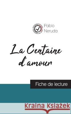 La Centaine d'amour de Pablo Neruda (fiche de lecture et analyse complète de l'oeuvre) Pablo Neruda 9782759313372 Comprendre La Litterature - książka