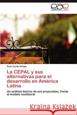 La Cepal y Sus Alternativas Para El Desarrollo En America Latina Ra L. Lozad 9783659048227 Editorial Acad Mica Espa Ola - książka