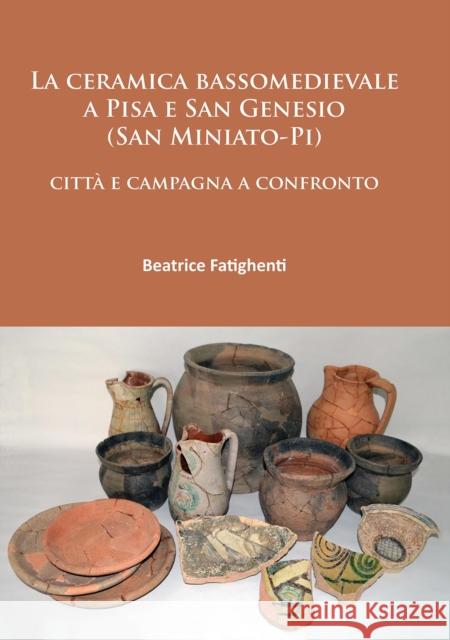 La Ceramica Bassomedievale a Pisa E San Genesio (San Miniato-Pi): Citta E Campagna a Confronto Beatrice Fatighenti   9781784912772 Access Archaeology - książka
