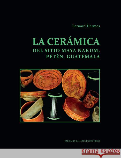 La Ceramica del Sitio Maya Nakum, Peten, Guatemala Archeobooks 9788323346951 Wydawnictwo Uniwersytetu Jagiellońskiego - książka