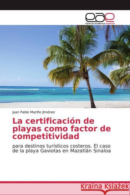 La certificación de playas como factor de competitividad : para destinos turísticos costeros. El caso de la playa Gaviotas en Mazatlán Sinaloa Mariño Jiménez, Juan Pablo 9786200040442 Editorial Académica Española - książka