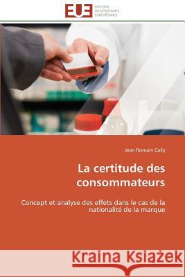 La Certitude Des Consommateurs Cally-J 9786131517402 Editions Universitaires Europeennes - książka