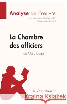 La Chambre des officiers de Marc Dugain (Analyse de l'oeuvre): Analyse complète et résumé détaillé de l'oeuvre Lepetitlitteraire, Dominique Coutant-Defer, Alexandre Randal 9782806210975 Lepetitlittraire.Fr - książka