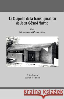 La Chapelle de la Transfiguration, Patrimoine Du XX Daniel Bombert Alice Mattio Florence Sarano 9781530755899 Createspace Independent Publishing Platform - książka