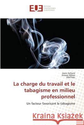 La charge du travail et le tabagisme en milieu professionnel Imen Sellami Anwar Abbes Afef Feki 9786206713371 Editions Universitaires Europeennes - książka